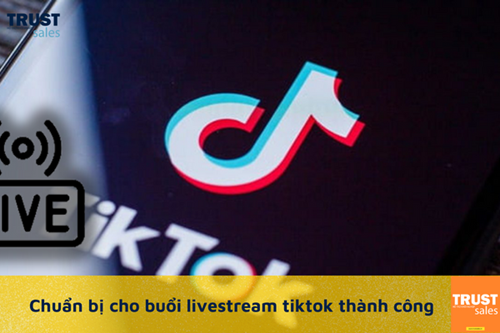 Yếu tố quyết định sự thành công của buổi Livestream trên Tiktok
