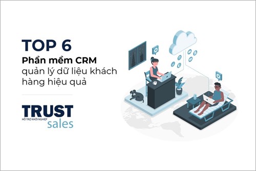 Top 6 phần mềm quản lý dữ liệu khách hàng CRM hiệu quả nhất